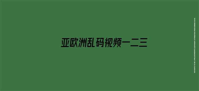 >亚欧洲乱码视频一二三区横幅海报图